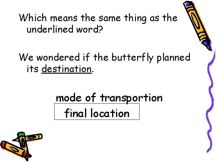 Which means the same thing as the underlined word? We wondered if the butterfly