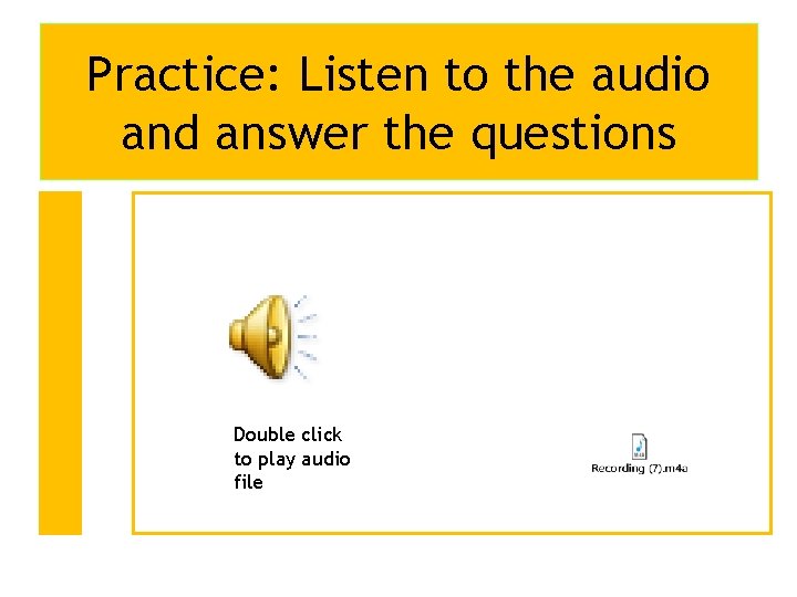 Practice: Listen to the audio and answer the questions Double click to play audio