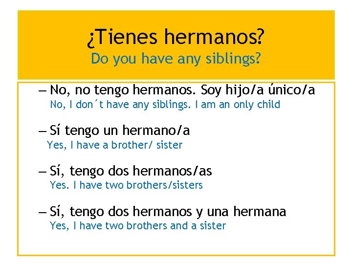 ¿Tienes hermanos? Do you have any siblings? – No, no tengo hermanos. Soy hijo/a