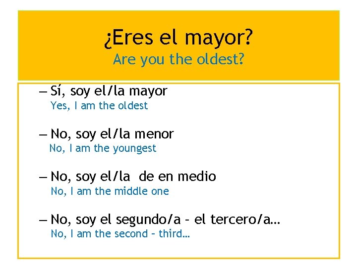 ¿Eres el mayor? Are you the oldest? – Sí, soy el/la mayor Yes, I