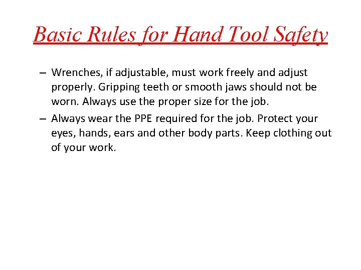 Basic Rules for Hand Tool Safety – Wrenches, if adjustable, must work freely and