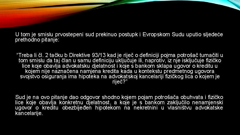 U tom je smislu prvostepeni sud prekinuo postupk i Evropskom Sudu uputio sljedeće prethodno