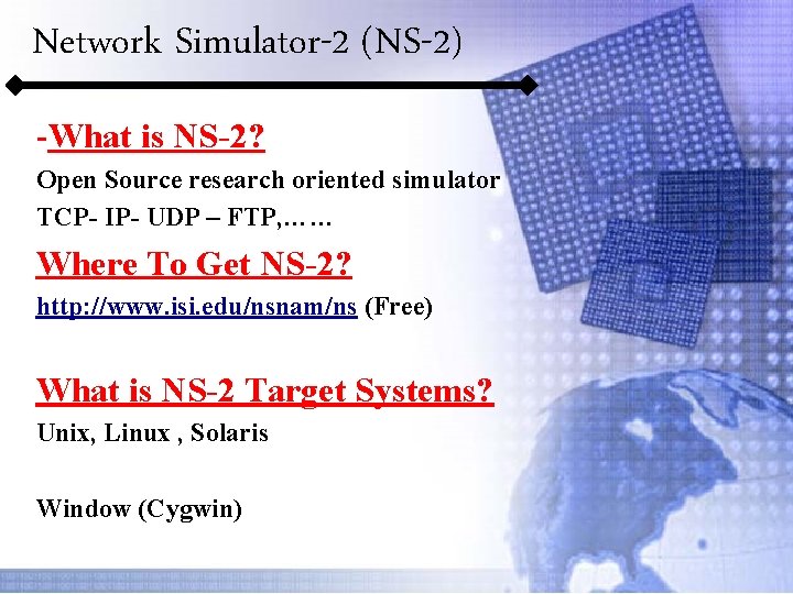 Network Simulator-2 (NS-2) -What is NS-2? Open Source research oriented simulator TCP- IP- UDP