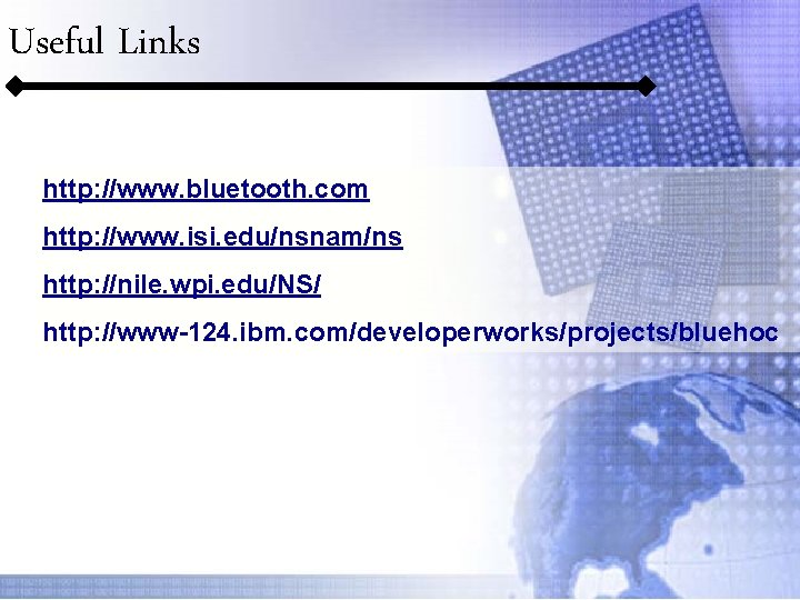 Useful Links http: //www. bluetooth. com http: //www. isi. edu/nsnam/ns http: //nile. wpi. edu/NS/
