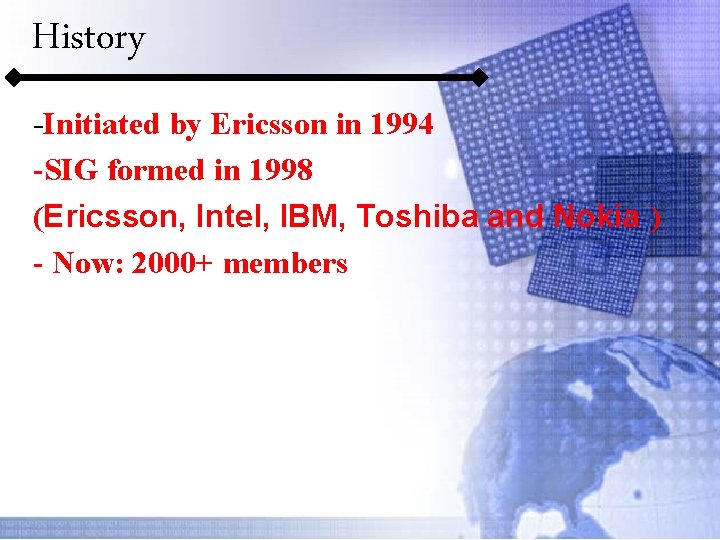 History -Initiated by Ericsson in 1994 -SIG formed in 1998 (Ericsson, Intel, IBM, Toshiba