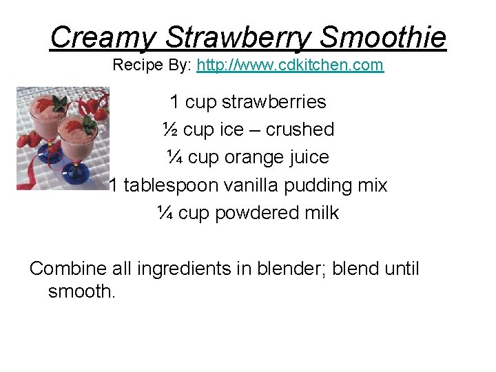 Creamy Strawberry Smoothie Recipe By: http: //www. cdkitchen. com 1 cup strawberries ½ cup