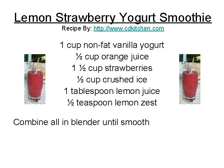 Lemon Strawberry Yogurt Smoothie Recipe By: http: //www. cdkitchen. com 1 cup non-fat vanilla