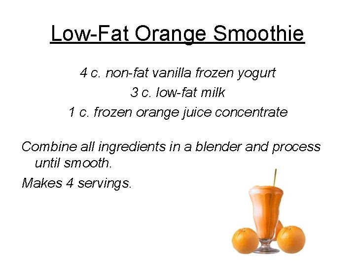 Low-Fat Orange Smoothie 4 c. non-fat vanilla frozen yogurt 3 c. low-fat milk 1