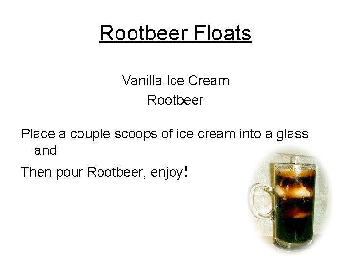 Rootbeer Floats Vanilla Ice Cream Rootbeer Place a couple scoops of ice cream into
