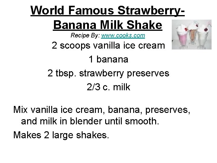 World Famous Strawberry. Banana Milk Shake Recipe By: www. cooks. com 2 scoops vanilla