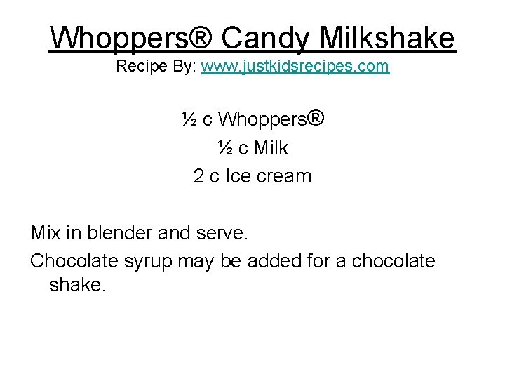 Whoppers® Candy Milkshake Recipe By: www. justkidsrecipes. com ½ c Whoppers® ½ c Milk