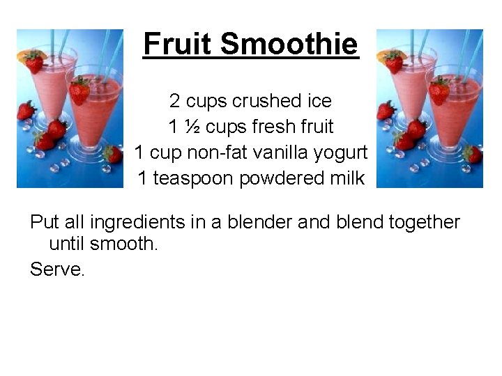 Fruit Smoothie 2 cups crushed ice 1 ½ cups fresh fruit 1 cup non-fat