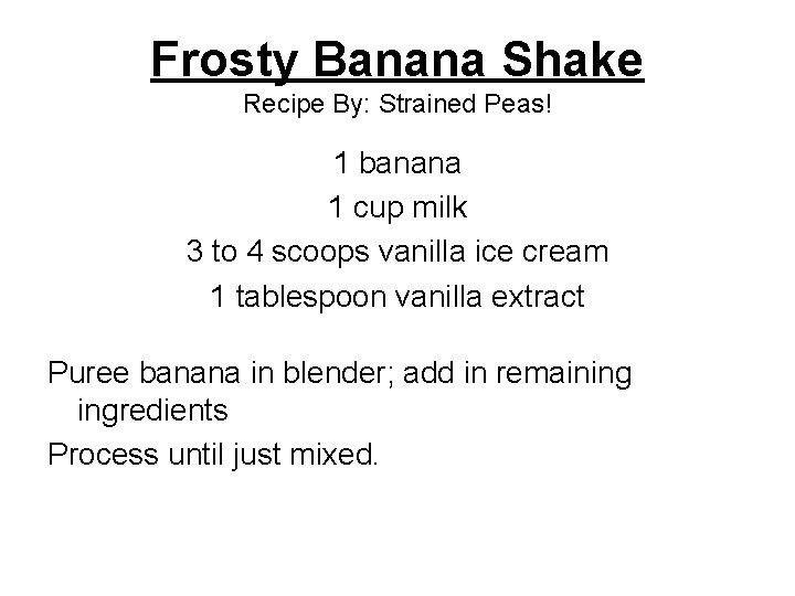 Frosty Banana Shake Recipe By: Strained Peas! 1 banana 1 cup milk 3 to