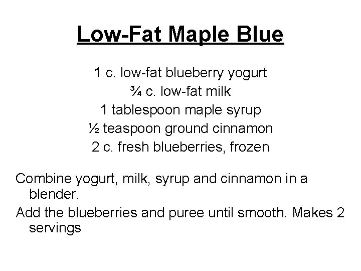 Low-Fat Maple Blue 1 c. low-fat blueberry yogurt ¾ c. low-fat milk 1 tablespoon