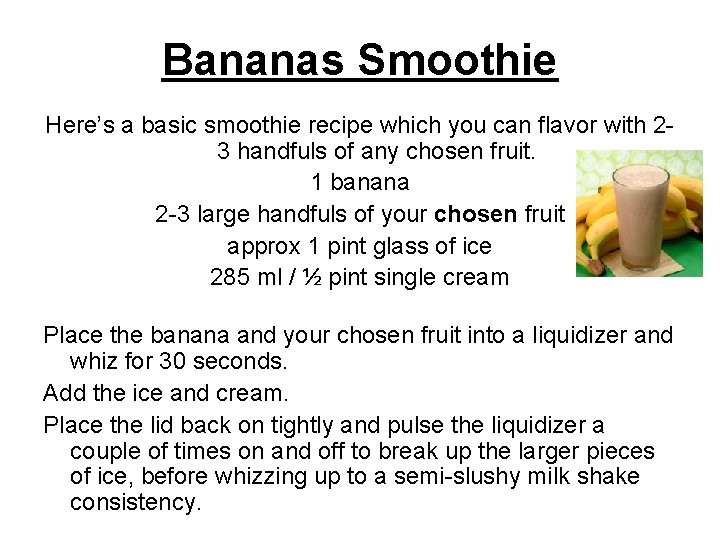 Bananas Smoothie Here’s a basic smoothie recipe which you can flavor with 23 handfuls