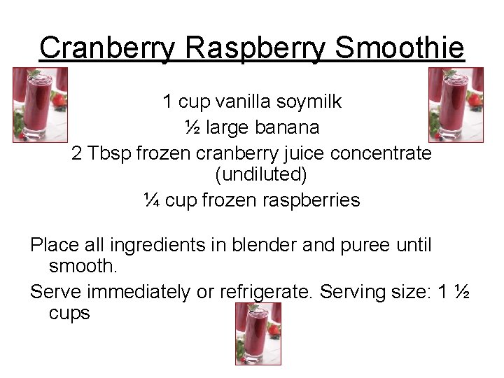 Cranberry Raspberry Smoothie 1 cup vanilla soymilk ½ large banana 2 Tbsp frozen cranberry