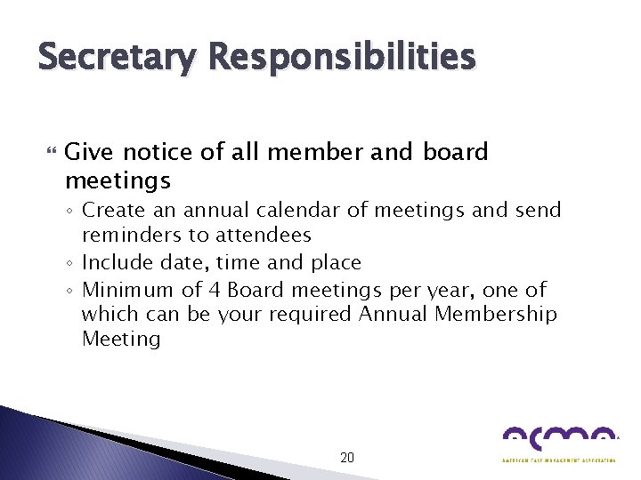 Secretary Responsibilities Give notice of all member and board meetings ◦ Create an annual