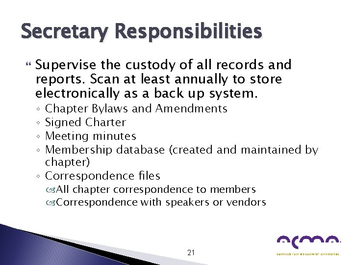 Secretary Responsibilities Supervise the custody of all records and reports. Scan at least annually