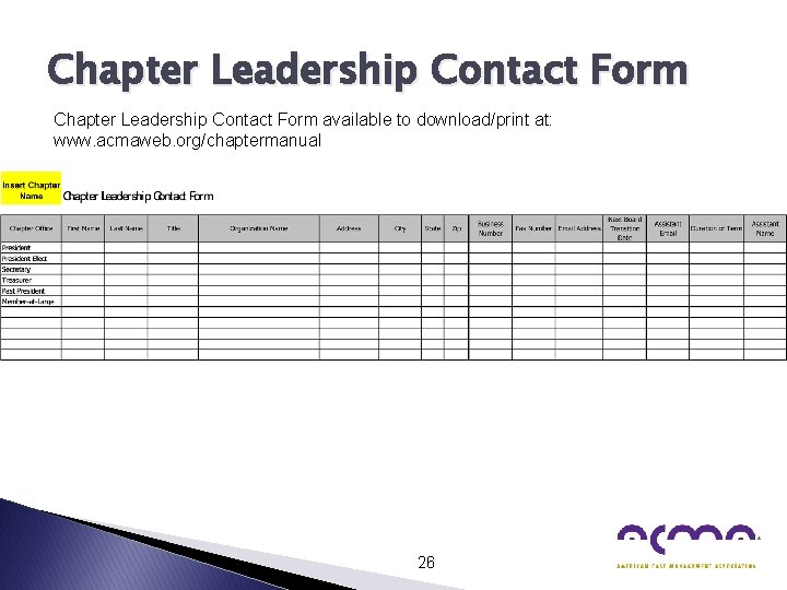 Chapter Leadership Contact Form available to download/print at: www. acmaweb. org/chaptermanual 26 