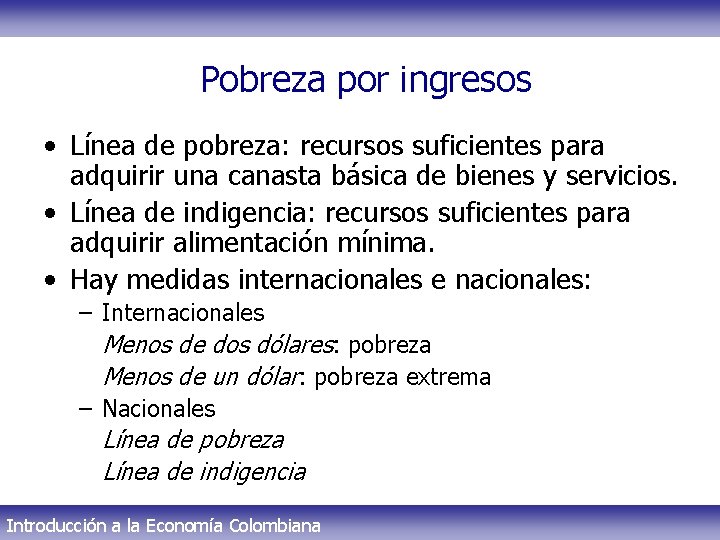 Pobreza por ingresos • Línea de pobreza: recursos suficientes para adquirir una canasta básica