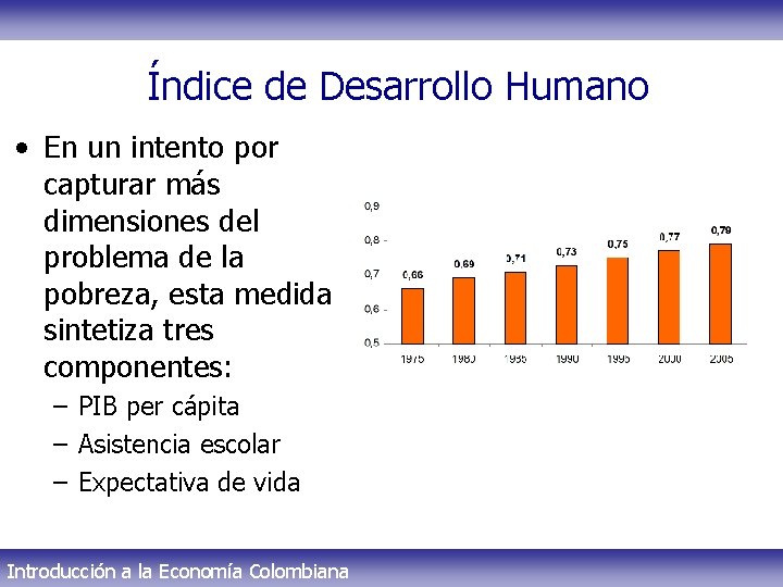 Índice de Desarrollo Humano • En un intento por capturar más dimensiones del problema