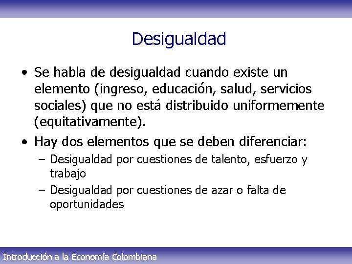 Desigualdad • Se habla de desigualdad cuando existe un elemento (ingreso, educación, salud, servicios