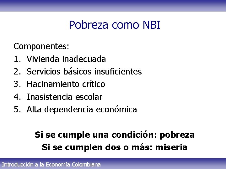 Pobreza como NBI Componentes: 1. Vivienda inadecuada 2. Servicios básicos insuficientes 3. Hacinamiento crítico