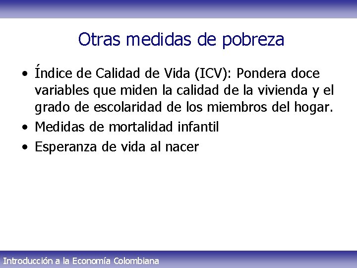 Otras medidas de pobreza • Índice de Calidad de Vida (ICV): Pondera doce variables
