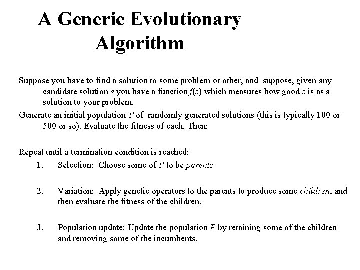 A Generic Evolutionary Algorithm Suppose you have to find a solution to some problem A Generic Evolutionary Algorithm Suppose you have to find a solution to some problem
