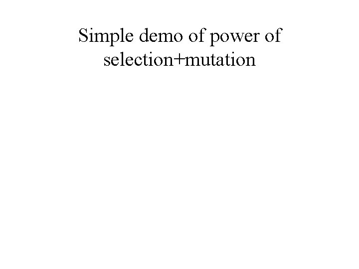 Simple demo of power of selection+mutation Simple demo of power of selection+mutation