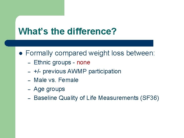 What’s the difference? l Formally compared weight loss between: – – – Ethnic groups