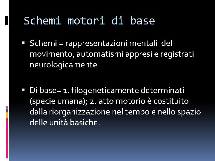 Schemi motori di base Schemi = rappresentazioni mentali del movimento, automatismi appresi e registrati