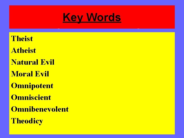 Key Words Theist Atheist Natural Evil Moral Evil Omnipotent Omniscient Omnibenevolent Theodicy 