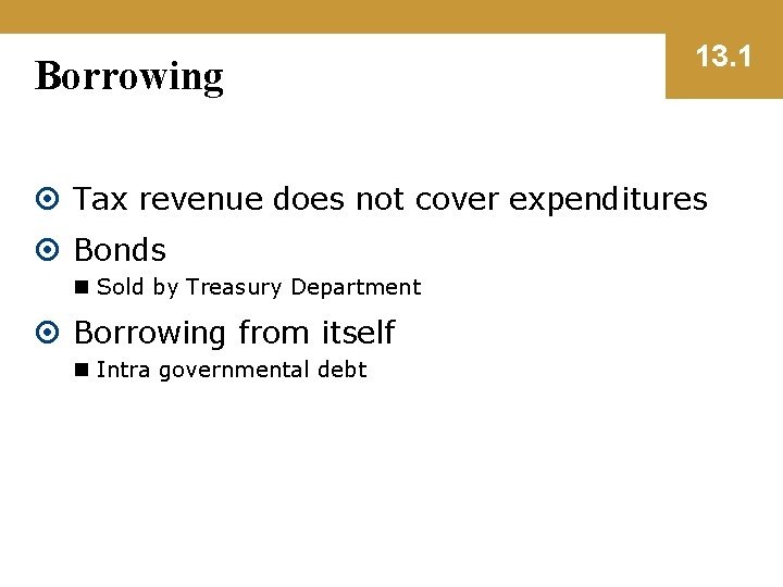 Borrowing 13. 1 Tax revenue does not cover expenditures Bonds n Sold by Treasury