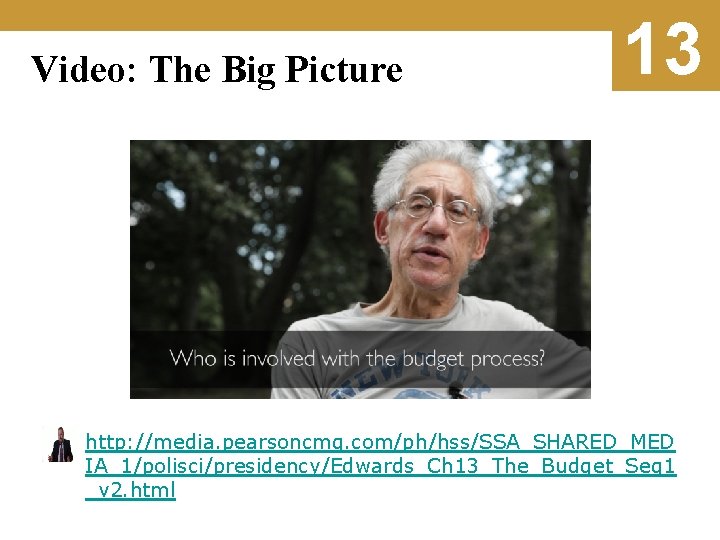 Video: The Big Picture 13 http: //media. pearsoncmg. com/ph/hss/SSA_SHARED_MED IA_1/polisci/presidency/Edwards_Ch 13_The_Budget_Seg 1 _v 2.