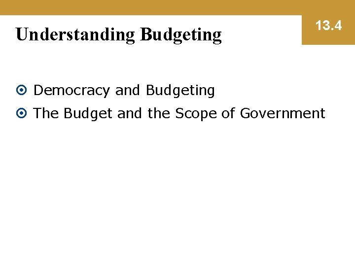 Understanding Budgeting 13. 4 Democracy and Budgeting The Budget and the Scope of Government