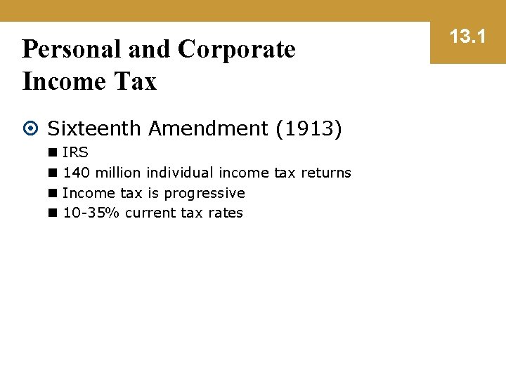 Personal and Corporate Income Tax Sixteenth Amendment (1913) n n IRS 140 million individual