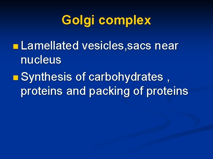 Golgi complex n Lamellated vesicles, sacs near nucleus n Synthesis of carbohydrates , proteins