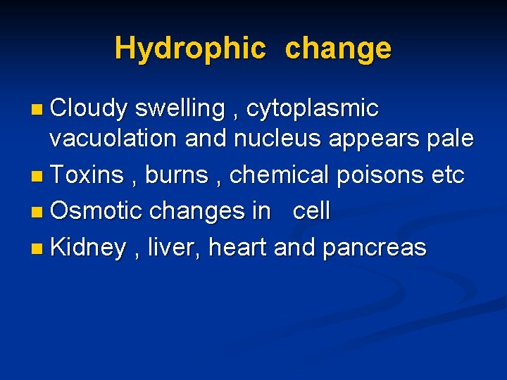 Hydrophic change n Cloudy swelling , cytoplasmic vacuolation and nucleus appears pale n Toxins