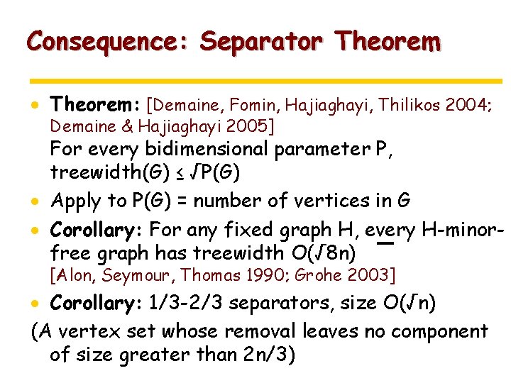 Consequence: Separator Theorem · Theorem: [Demaine, Fomin, Hajiaghayi, Thilikos 2004; Demaine & Hajiaghayi 2005]