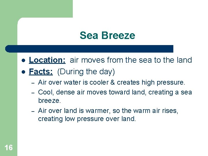 Sea Breeze l l Location: air moves from the sea to the land Facts: