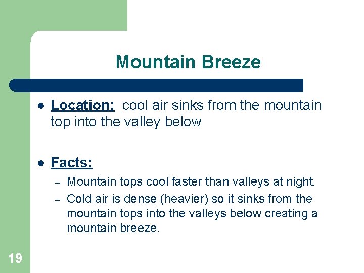 Mountain Breeze l Location: cool air sinks from the mountain top into the valley