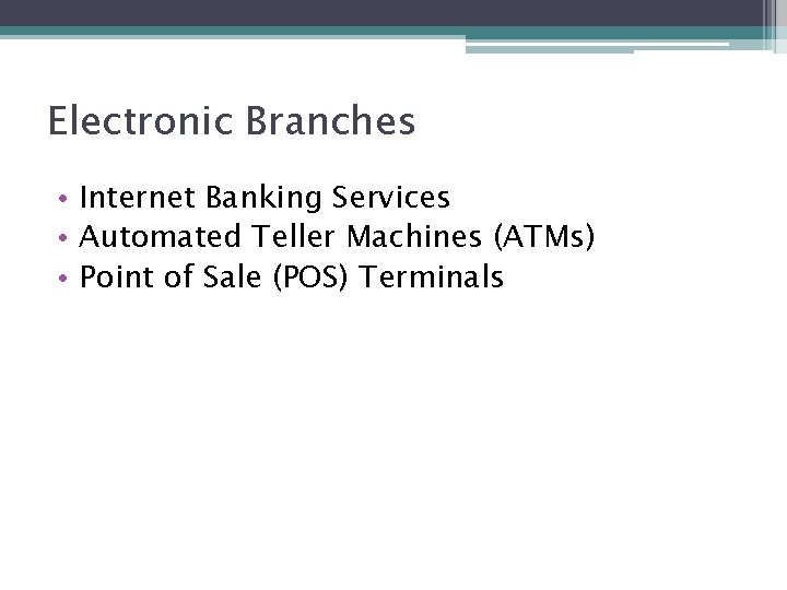 Electronic Branches • Internet Banking Services • Automated Teller Machines (ATMs) • Point of