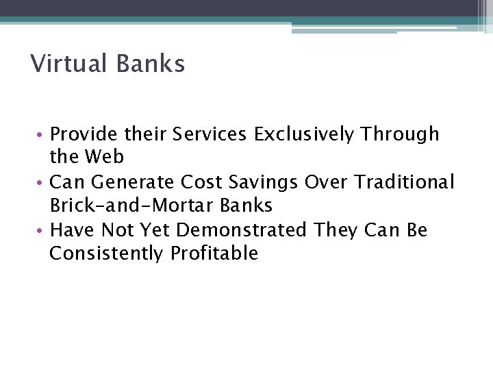 Virtual Banks • Provide their Services Exclusively Through the Web • Can Generate Cost