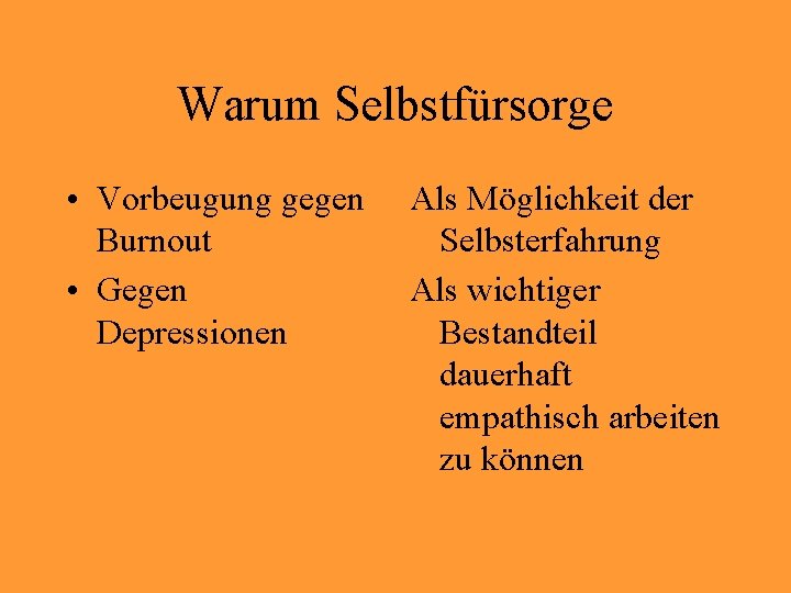 Warum Selbstfürsorge • Vorbeugung gegen Burnout • Gegen Depressionen Als Möglichkeit der Selbsterfahrung Als