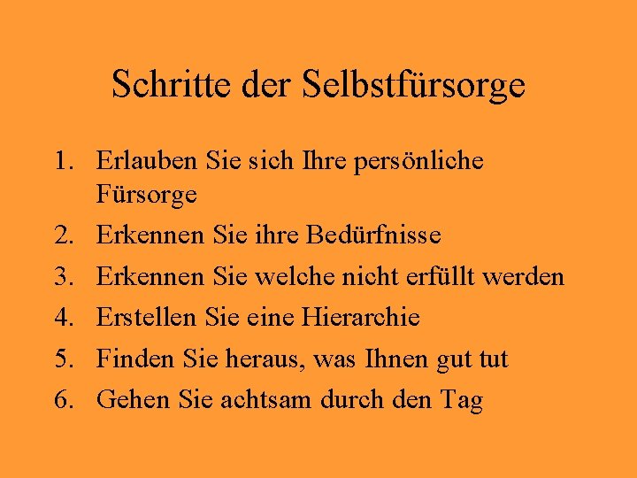 Schritte der Selbstfürsorge 1. Erlauben Sie sich Ihre persönliche Fürsorge 2. Erkennen Sie ihre