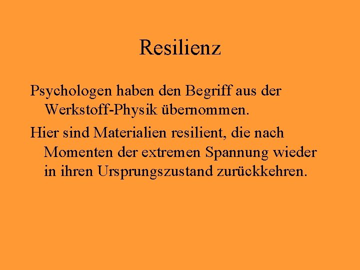 Resilienz Psychologen haben den Begriff aus der Werkstoff-Physik übernommen. Hier sind Materialien resilient, die