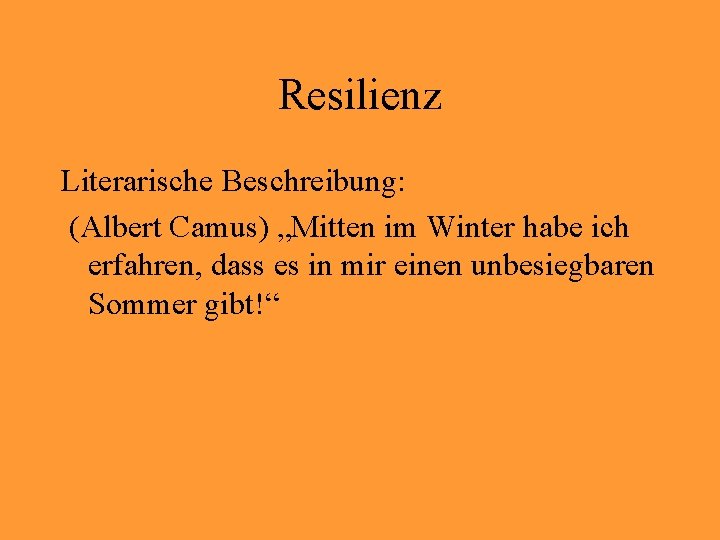 Resilienz Literarische Beschreibung: (Albert Camus) „Mitten im Winter habe ich erfahren, dass es in