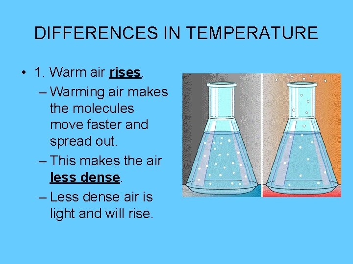 DIFFERENCES IN TEMPERATURE • 1. Warm air rises. – Warming air makes the molecules