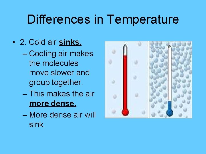 Differences in Temperature • 2. Cold air sinks. – Cooling air makes the molecules